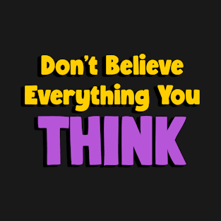 Don't Believe Everything You Think T-Shirt