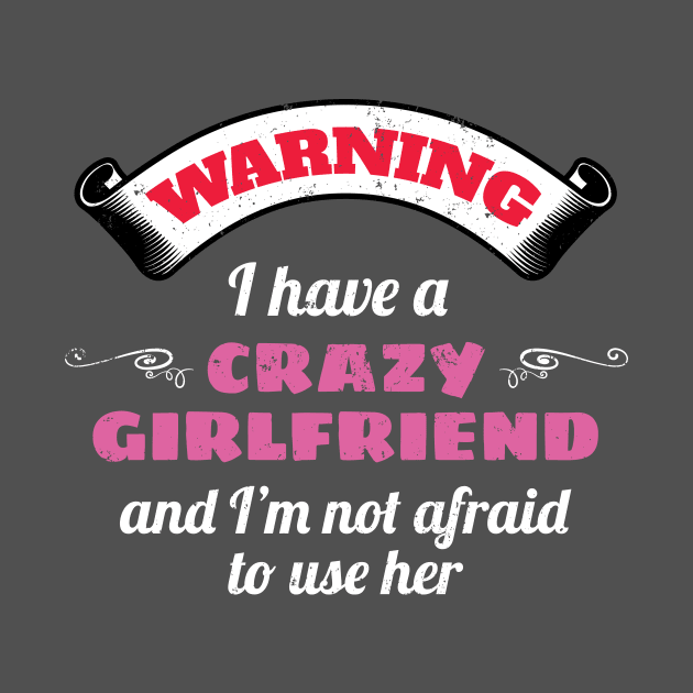 Warning I Have A Crazy Girlfriend And I'm Not Afraid To Use Her by Tracy