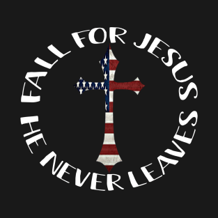 Fall For Jesus He Never Leaves American Flag Cross Lords T-Shirt