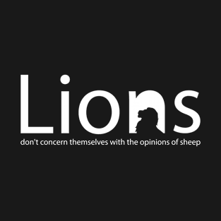 Lions don't concern themselves with the opinions of sheep T-Shirt