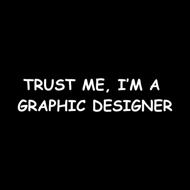 Trust me, I'm a Graphic Designer by WR Graphic Garage