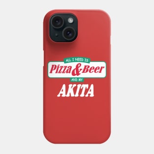 All I Need Is Pizza & Beer And My Akita Phone Case