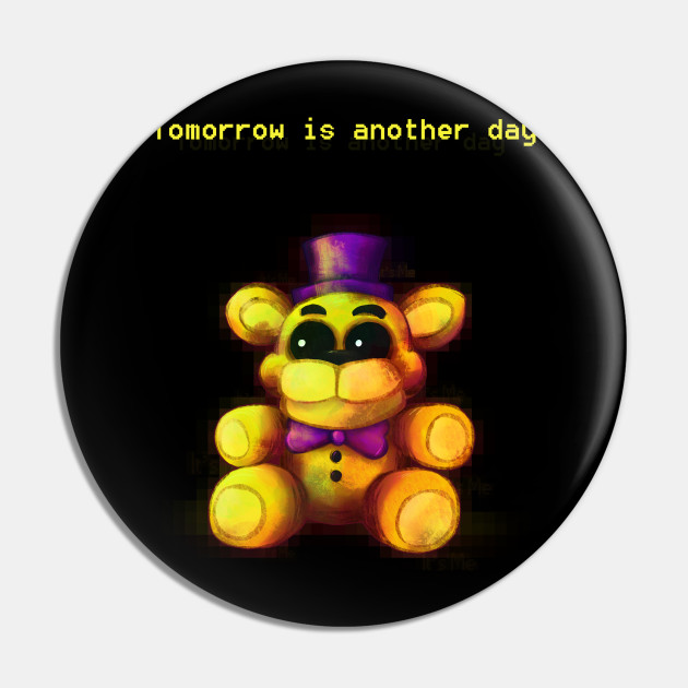 Five Nights At Freddy S Fnaf4 Tomorrow Is Another Day Fnaf World Pin Teepublic