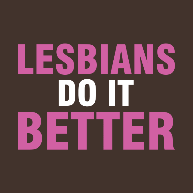 Lesbians Do it Better - LGBT Gift - Gay Pride LGBTQ by xoclothes