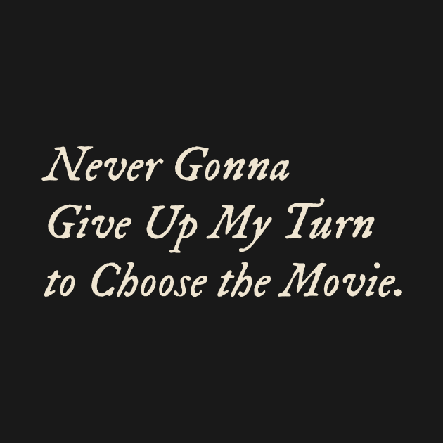 Never Gonna Give Up My Turn to Choose the Movie by TV Dinners