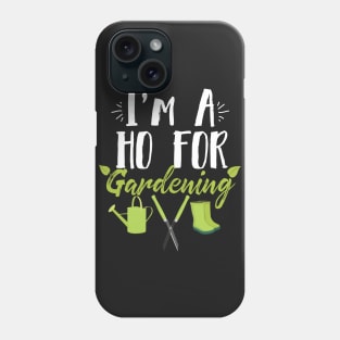 I'm A Ho For Gardening Funny Gardener Phone Case