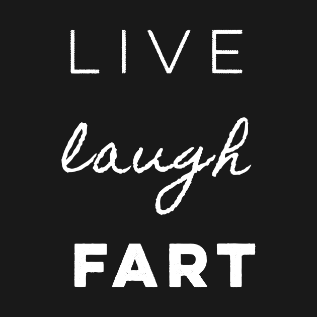 Live Laugh Fart Funny Sayings Sarcastic Humor by Marham19