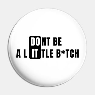 Don't Be a Little B*tch DO IT 2 Pin