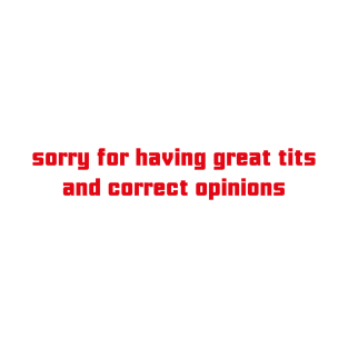 Sorry for having great tits and correct opinion T-Shirt