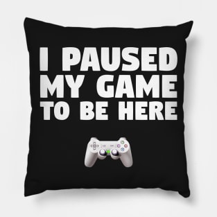 Gamer Design I Paused My Game To Be Here Pillow