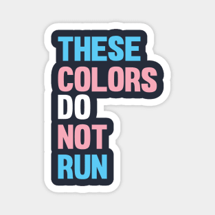THESE COLORS DO NOT RUN - Trans Rights Magnet