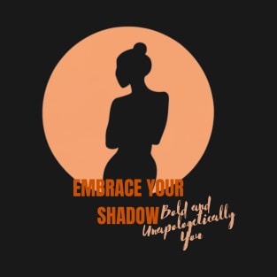 "Embrace Your Shadow: Bold and Unapologetically You." T-Shirt