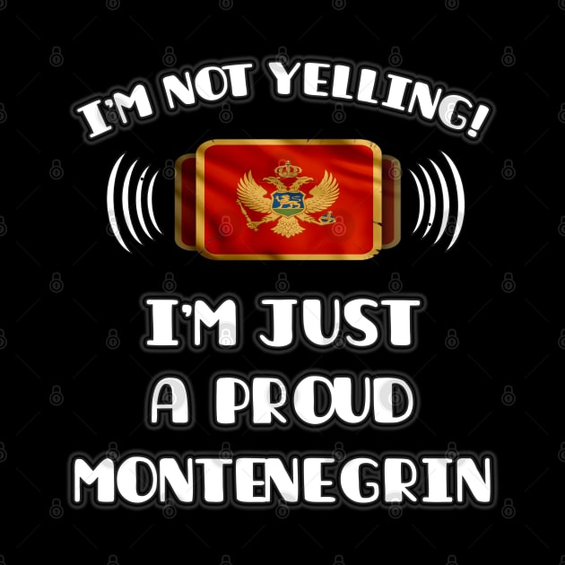 I'm Not Yelling I'm A Proud Montenegrin - Gift for Montenegrin With Roots From Montenegro by Country Flags