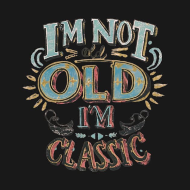 I'm not old I'm classic by TshirtMA