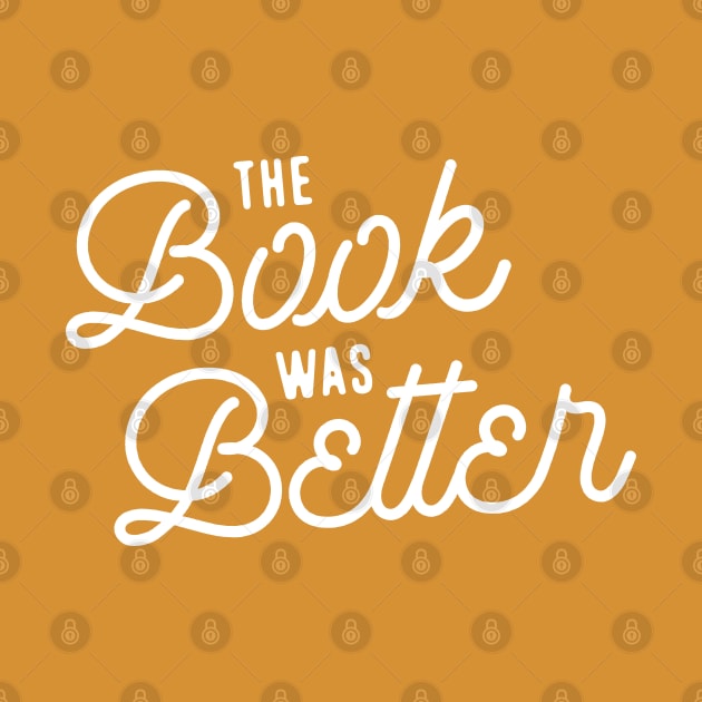 The Book was Better (Version 2) by Teeworthy Designs