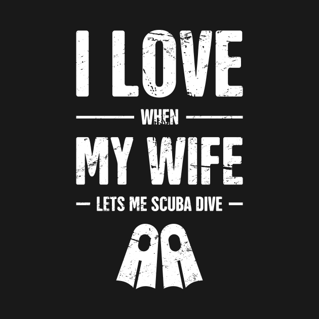 I Love When My Wife Lets Me Scuba Dive by MeatMan