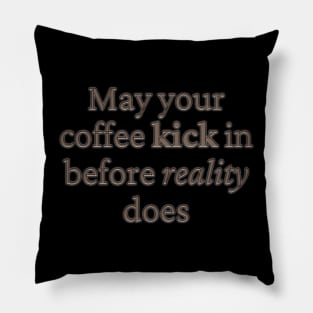 May your coffee kick in before reality does Pillow