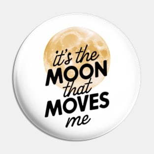 its the moon that moves me Pin