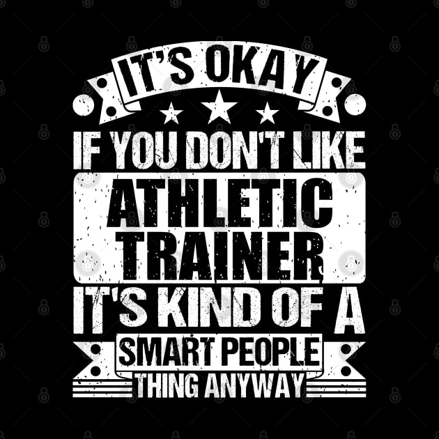 It's Okay If You Don't Like Athletic Trainer It's Kind Of A Smart People Thing Anyway Athletic Trainer Lover by Benzii-shop 