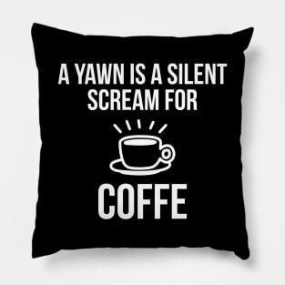 A Yawn Is A Silent Scream For Coffee Pillow