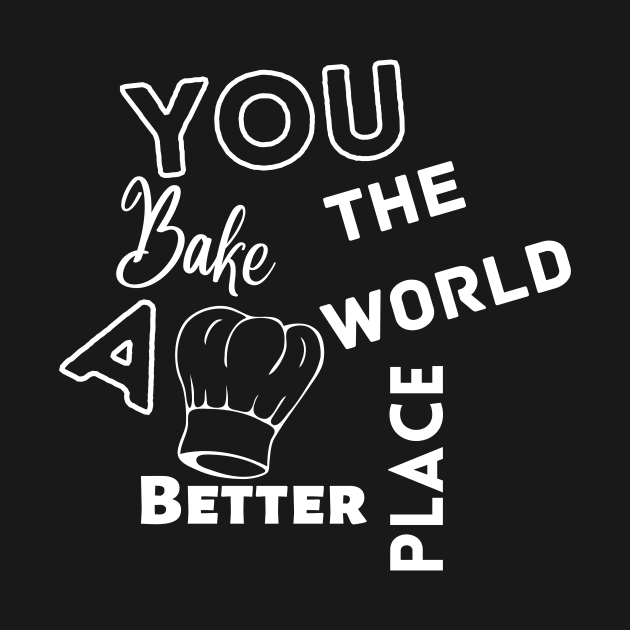 You Bake The World A Better Place by NC creations