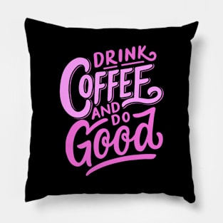 Drink Coffee and Do Good Pillow