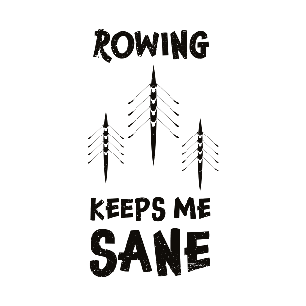 Rowing keeps me sane - rowing sarcasm by Anodyle