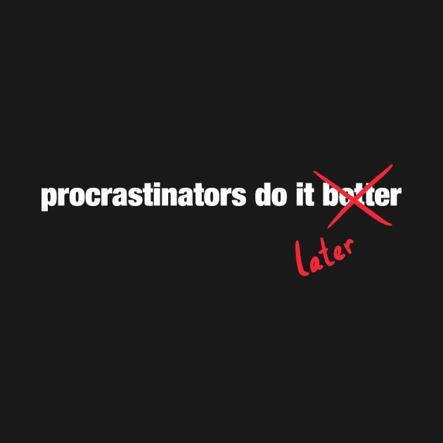 Procrastinate Later by fishbiscuit