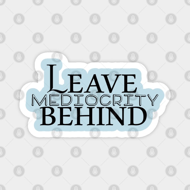 Leave Mediocrity Behind Magnet by BonnieSales