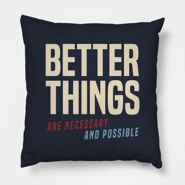 Better Things Are Necessary And Possible Pillow by Some More News