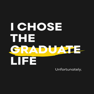 I chose the graduate life T-Shirt