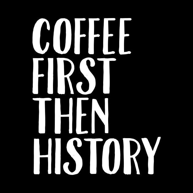 Coffee first then history by captainmood