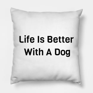 Life Is Better With Dog Pillow