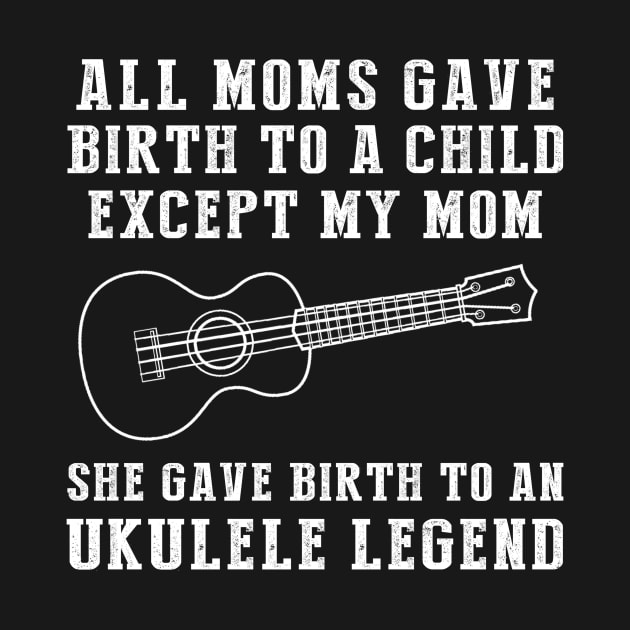 Hilarious T-Shirt: Celebrate Your Mom's Ukulele Skills - She Birthed a Ukulele Legend! by MKGift