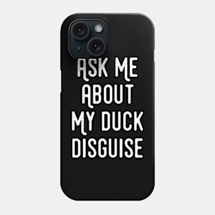 Ask Me About My Duck Disguise - Duck Funny Phone Case