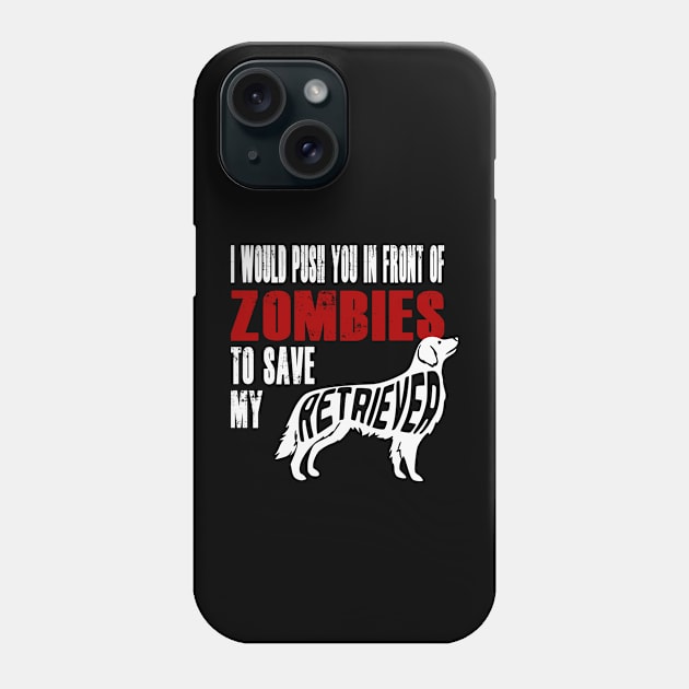 I Would Push You In Front Of Zombies To Save My Retriever Phone Case by Yesteeyear