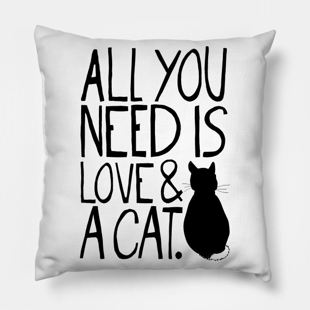 All You Need Is Love And A Cat All You Need Is Love And A Cat Pillow Teepublic