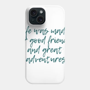 Good Friends and Great Adventures Phone Case