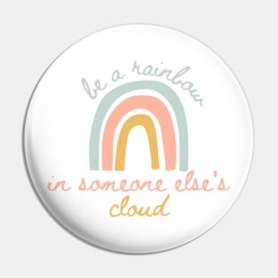 Be a Rainbow in Someone Else's Cloud Pin