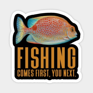 Fishing Comes First You Next - Funny Fishing Magnet