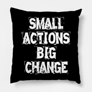 Small Actions Big Change Pillow