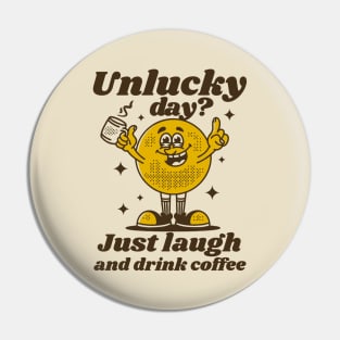 Unlucky day, just laugh and drink coffee Pin