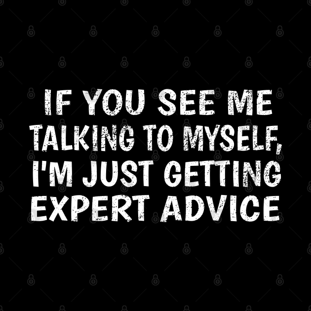 If you see me talking to myself i'm just getting expert advice by F&L Design Co.