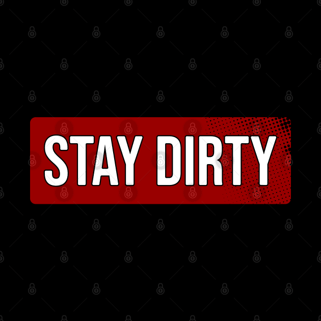 Stay Dirty by Nana On Here