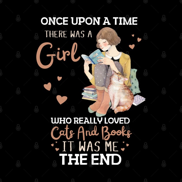 Once Upon A Time There Was A Girl Who Really Loved Cats And Books It Was Me The End, Reading Books and Cats Lover by JustBeSatisfied