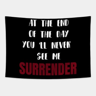 At the end of the day you'll never see me surrender Tapestry