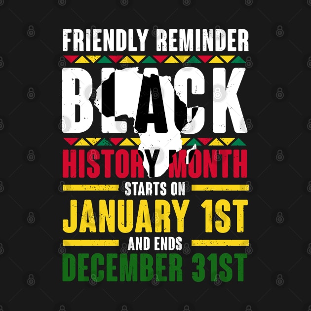 Friendly reminder BLACK HISTORY MONTH starts on January 1st and ends December 31st by Shirtz Tonight