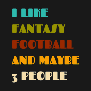 I like fantasy football and maybe 3 people T-Shirt