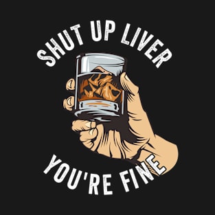 Whiskey - Shut Up Liver Youre Fine T-Shirt