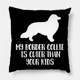 My Border Collie Is Cuter Than Your Kids Pillow